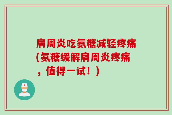 吃氨糖减轻(氨糖缓解,值得一试!) 吃氨糖减轻(氨糖缓解,值得一试!)
