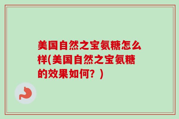 美国自然之宝氨糖怎么样(美国自然之宝氨糖的效果如何？)