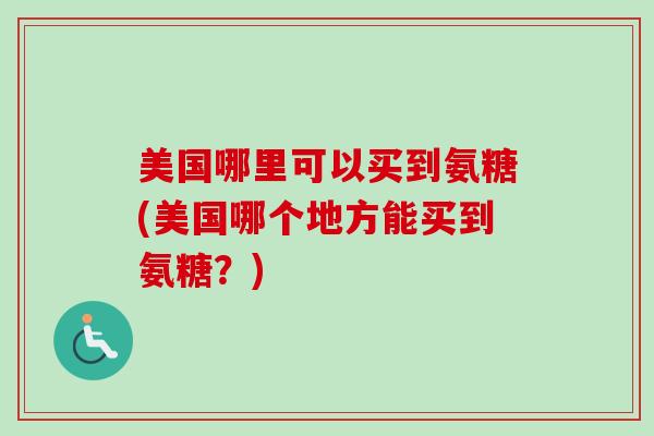 美国哪里可以买到氨糖(美国哪个地方能买到氨糖？)