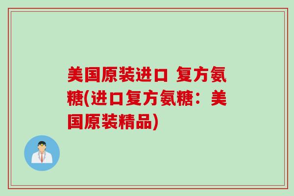 美国原装进口 复方氨糖(进口复方氨糖：美国原装精品)