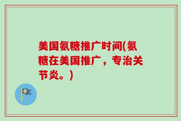 美国氨糖推广时间(氨糖在美国推广，专治关节炎。)