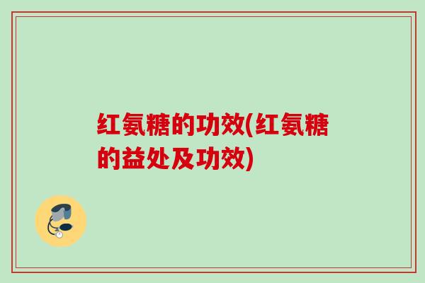 红氨糖的功效(红氨糖的益处及功效)