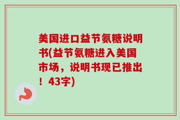 美国进口益节氨糖说明书(益节氨糖进入美国市场，说明书现已推出！43字)