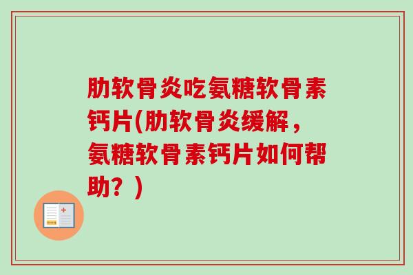 吃氨糖软骨素钙片(缓解,氨糖软骨素钙片如何帮助?) 吃氨糖软骨素钙片(缓解,氨糖软骨素钙片如何帮助?)