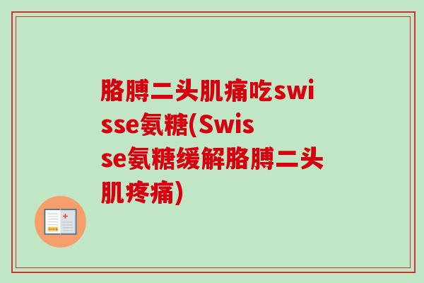 胳膊二头肌痛吃swisse氨糖(Swisse氨糖缓解胳膊二头肌疼痛)
