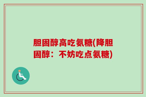 高吃氨糖(降:不妨吃点氨糖) 高吃氨糖(降:不妨吃点氨糖)