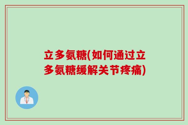 立多氨糖(如何通过立多氨糖缓解关节疼痛)