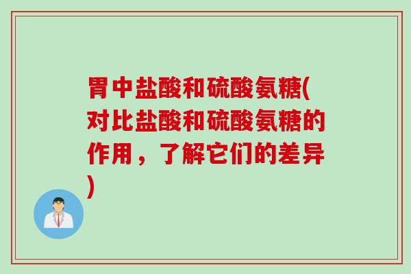 胃中盐酸和硫酸氨糖(对比盐酸和硫酸氨糖的作用，了解它们的差异)
