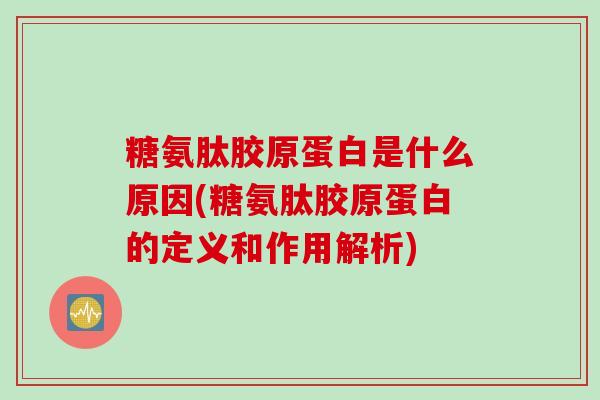糖氨肽胶原蛋白是什么原因(糖氨肽胶原蛋白的定义和作用解析)