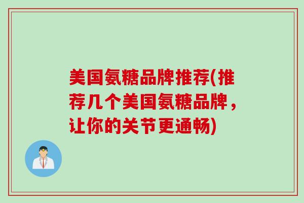 美国氨糖品牌推荐(推荐几个美国氨糖品牌，让你的关节更通畅)