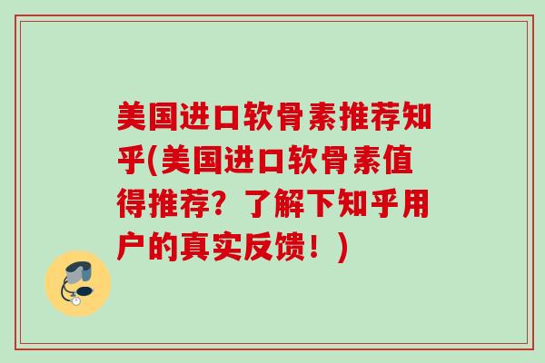 美国进口软骨素推荐知乎(美国进口软骨素值得推荐？了解下知乎用户的真实反馈！)