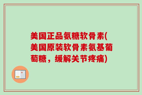 美国正品氨糖软骨素(美国原装软骨素氨基葡萄糖，缓解关节疼痛)