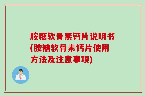 胺糖软骨素钙片说明书(胺糖软骨素钙片使用方法及注意事项)