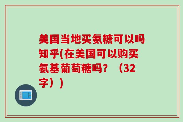 美国当地买氨糖可以吗知乎(在美国可以购买氨基葡萄糖吗？（32字）)