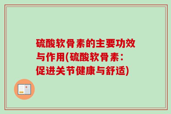 硫酸软骨素的主要功效与作用(硫酸软骨素：促进关节健康与舒适)