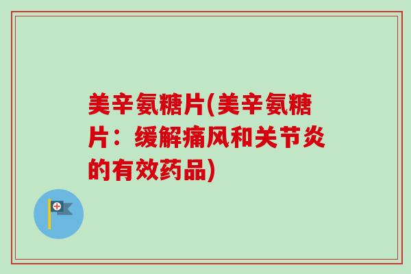 美辛氨糖片(美辛氨糖片：缓解痛风和关节炎的有效药品)