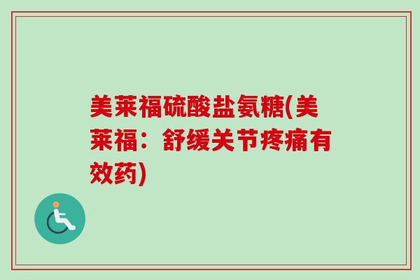 美莱福硫酸盐氨糖(美莱福：舒缓关节疼痛有效药)