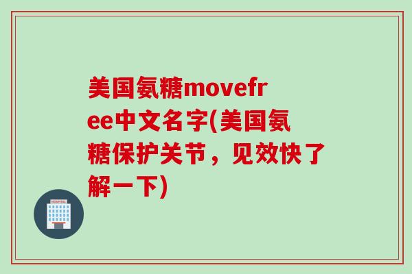 美国氨糖movefree中文名字(美国氨糖保护关节，见效快了解一下)