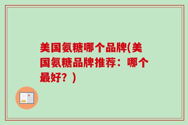 美国氨糖哪个品牌(美国氨糖品牌推荐：哪个最好？)