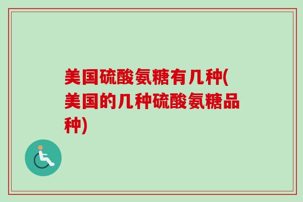 美国硫酸氨糖有几种(美国的几种硫酸氨糖品种)