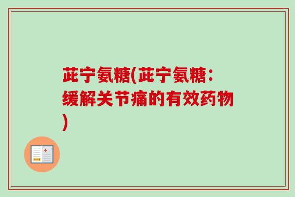茈宁氨糖(茈宁氨糖：缓解关节痛的有效药物)