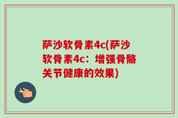 萨沙软骨素4c(萨沙软骨素4c：增强骨骼关节健康的效果)