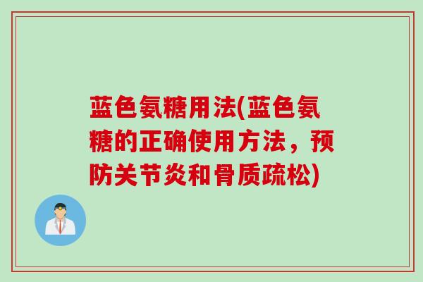 蓝色氨糖用法(蓝色氨糖的正确使用方法，预防关节炎和骨质疏松)