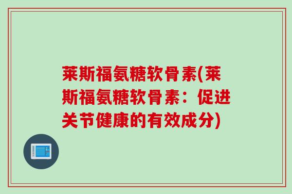 莱斯福氨糖软骨素(莱斯福氨糖软骨素：促进关节健康的有效成分)