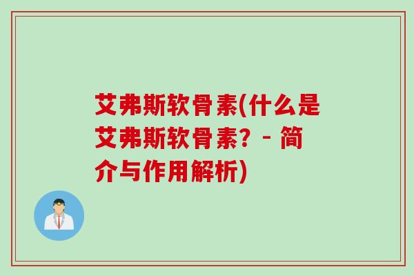 艾弗斯软骨素(什么是艾弗斯软骨素？- 简介与作用解析)