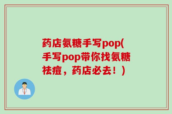 药店氨糖手写pop(手写pop带你找氨糖祛痘，药店必去！)