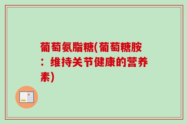 葡萄氨脂糖(葡萄糖胺：维持关节健康的营养素)
