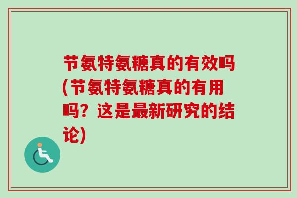 节氨特氨糖真的有效吗(节氨特氨糖真的有用吗？这是最新研究的结论)