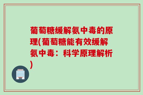 葡萄糖缓解氨中毒的原理(葡萄糖能有效缓解氨中毒:科学原理解析) 葡萄糖缓解氨中毒的原理(葡萄糖能有效缓解氨中毒:科学原理解析)