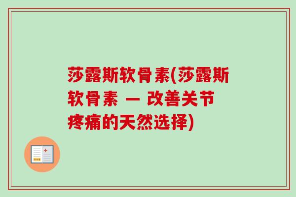 莎露斯软骨素(莎露斯软骨素 — 改善关节疼痛的天然选择)