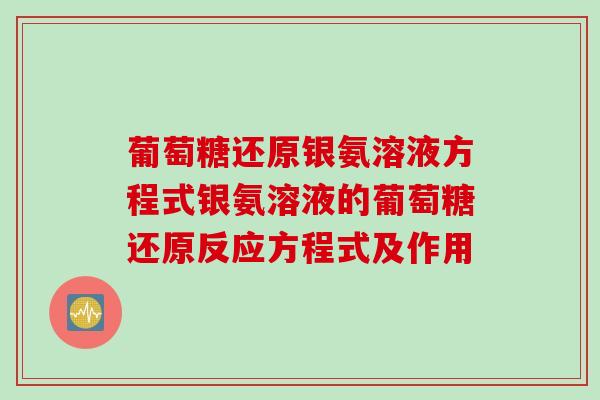 葡萄糖还原银氨溶液方程式银氨溶液的葡萄糖还原反应方程式及作用