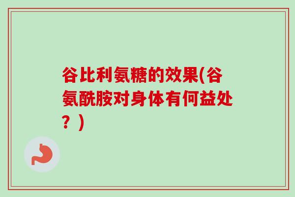 谷比利氨糖的效果(谷氨酰胺对身体有何益处？)