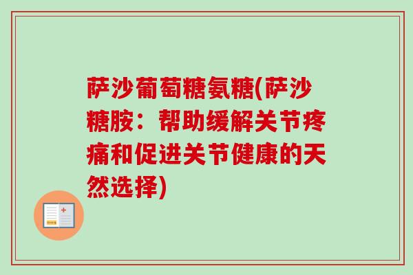 萨沙葡萄糖氨糖(萨沙糖胺：帮助缓解关节疼痛和促进关节健康的天然选择)