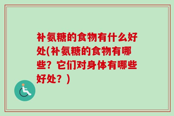 补氨糖的食物有什么好处(补氨糖的食物有哪些？它们对身体有哪些好处？)