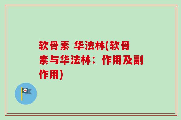 软骨素 华法林(软骨素与华法林：作用及副作用)
