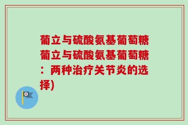 葡立与硫酸氨基葡萄糖葡立与硫酸氨基葡萄糖：两种治疗关节炎的选择)