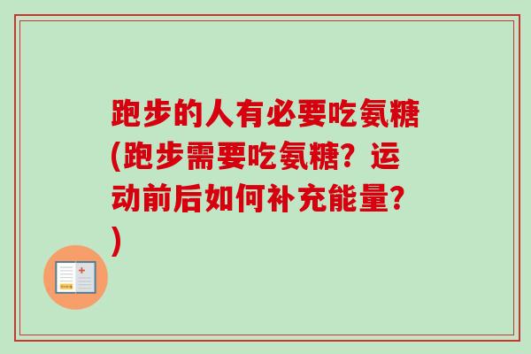 跑步的人有必要吃氨糖(跑步需要吃氨糖？运动前后如何补充能量？)