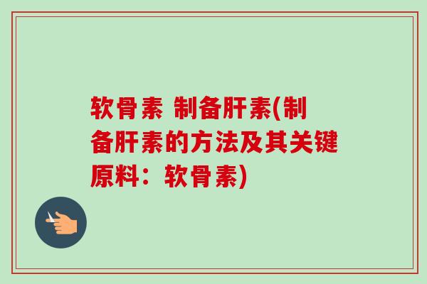 软骨素 制备肝素(制备肝素的方法及其关键原料：软骨素)