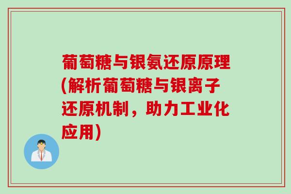 葡萄糖与银氨还原原理(解析葡萄糖与银离子还原机制，助力工业化应用)
