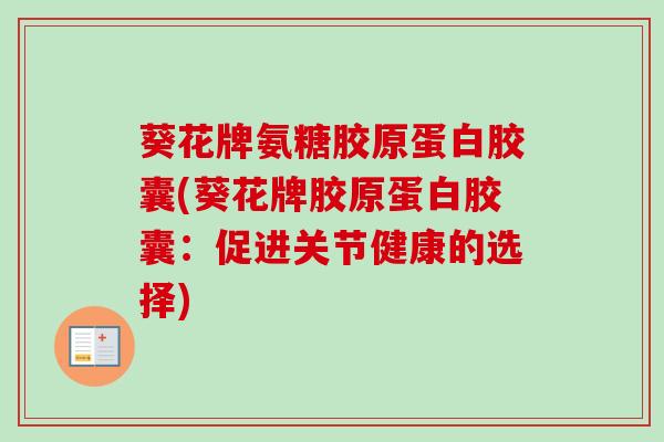 葵花牌氨糖胶原蛋白胶囊(葵花牌胶原蛋白胶囊：促进关节健康的选择)