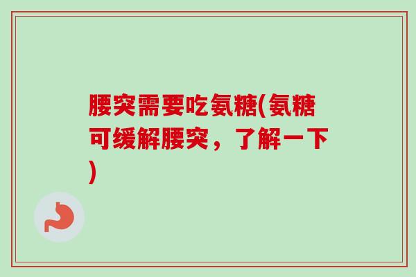 腰突需要吃氨糖(氨糖可缓解腰突，了解一下)