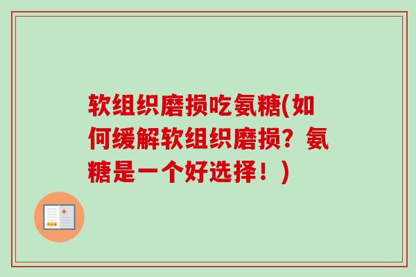 软组织磨损吃氨糖(如何缓解软组织磨损？氨糖是一个好选择！)