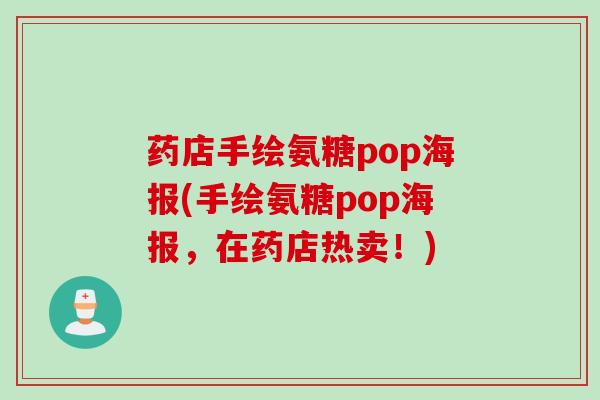 药店手绘氨糖pop海报(手绘氨糖pop海报，在药店热卖！)
