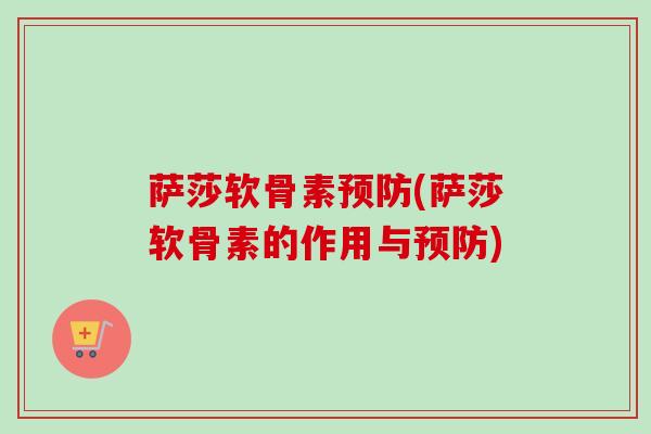 萨莎软骨素预防(萨莎软骨素的作用与预防)