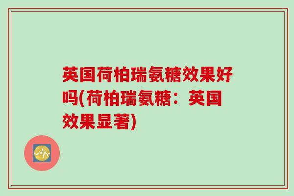 英国荷柏瑞氨糖效果好吗(荷柏瑞氨糖：英国效果显著)