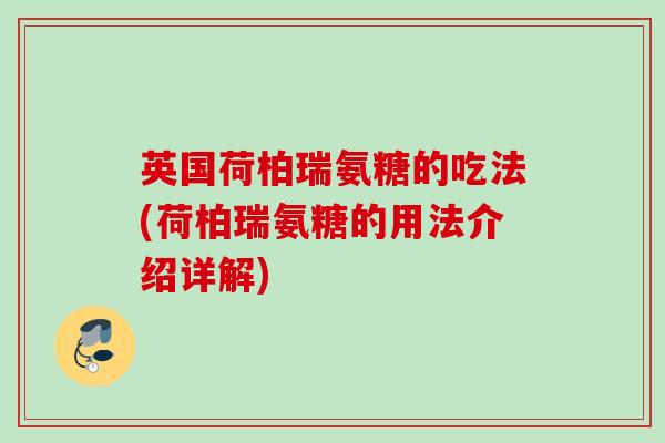 英国荷柏瑞氨糖的吃法(荷柏瑞氨糖的用法介绍详解)